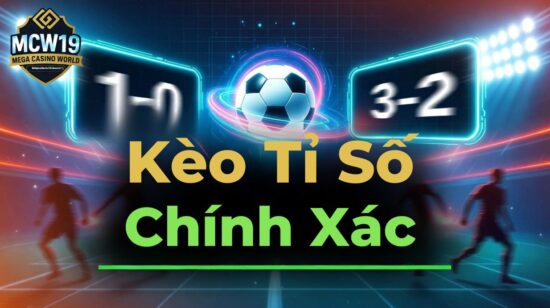 Kèo Tỷ Số Chính Xác – Hướng Dẫn Chơi Và Mẹo Thắng Chuẩn